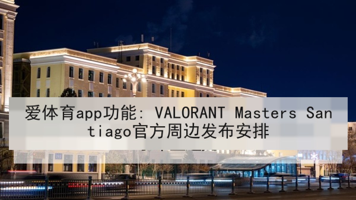 爱体育app功能: VALORANT Masters Santiago官方周边发布安排
