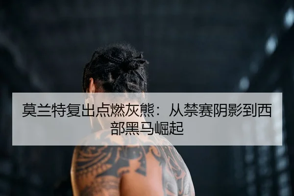 mo-lan-te-fu-chu-dian-ran-hui-xiong-cong-jin-sai-yin-ying-dao-xi-bu-hei-ma-jue-qi-3-414.jpg